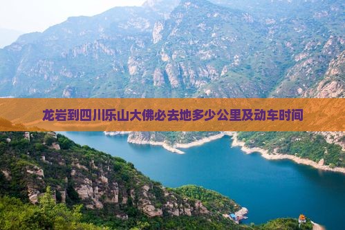龙岩到四川乐山大佛必去地多少公里及动车时间