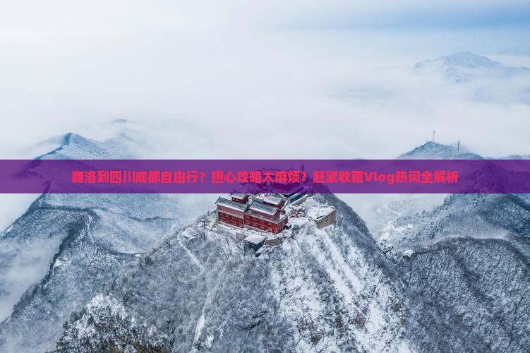 商洛到四川成都自由行？担心攻略太麻烦？赶紧收藏Vlog热词全解析