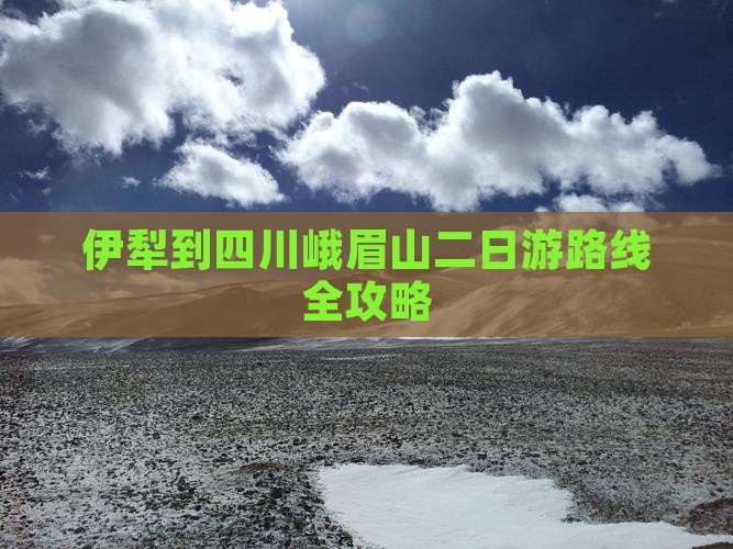 伊犁到四川峨眉山二日游路线全攻略