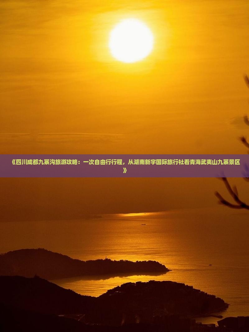 《四川成都九寨沟旅游攻略：一次自由行行程，从湖南新宇国际旅行社看青海武夷山九寨景区》