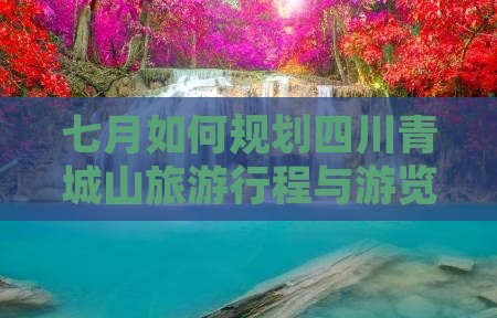 七月如何规划四川青城山旅游行程与游览路峡
