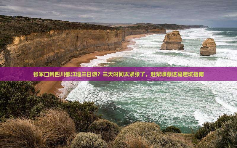 张家口到四川都江堰三日游？三天时间太紧张了，赶紧收藏这篇避坑指南