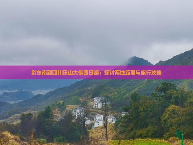 黔东南到四川乐山大佛四日游：探讨两地距离与旅行攻略