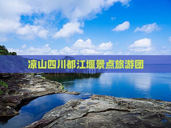 凉山去四川都江堰大型旅游团