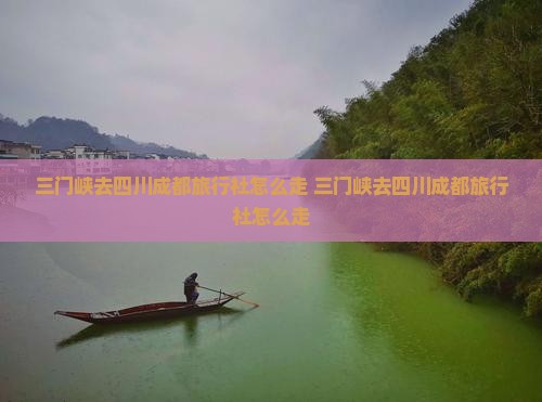 三门峡去四川成都旅行社