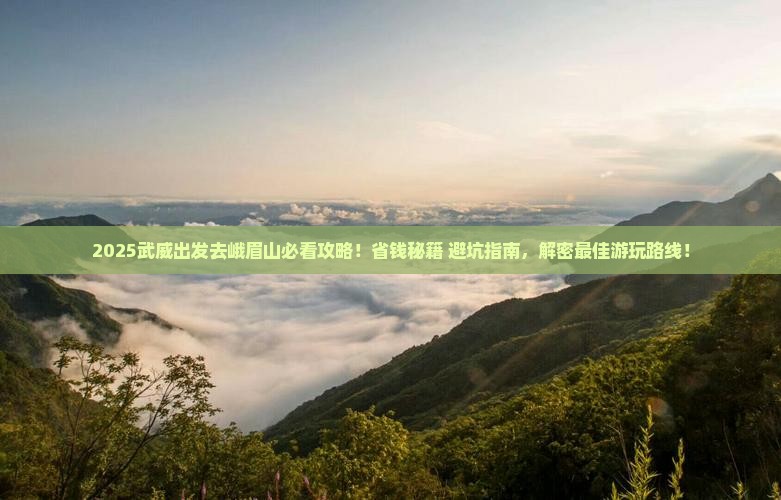 武威去四川峨眉山哪里玩