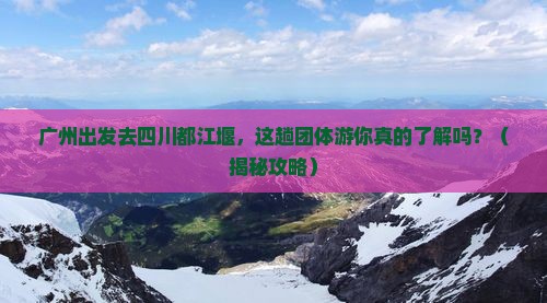 广州到四川都江堰团体旅游