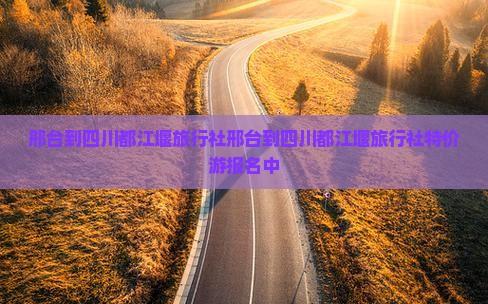 邢台到四川都江堰旅行社
