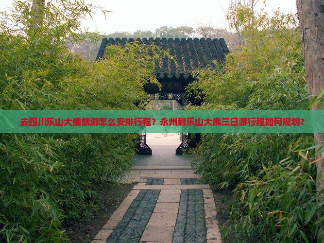去四川乐山大佛旅游怎么安排行程？永州到乐山大佛三日游行程如何规划？