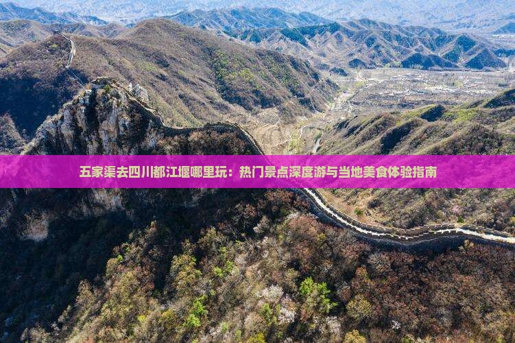 五家渠去四川都江堰哪里玩：热门景点深度游与当地美食体验指南