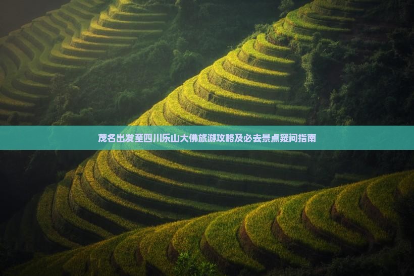 茂名出发至四川乐山大佛旅游攻略及必去景点疑问指南