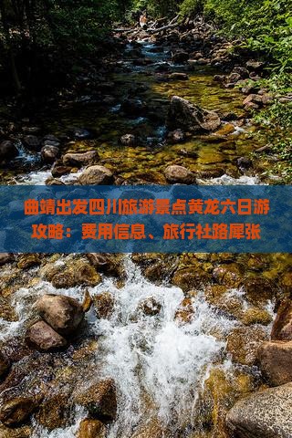 曲靖出发四川旅游景点黄龙六日游攻略：费用信息、旅行社路犀张家界国际公司带你看看黄龙美景