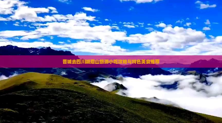 晋城去四川峨眉山旅游小吃攻略与特色美食推荐