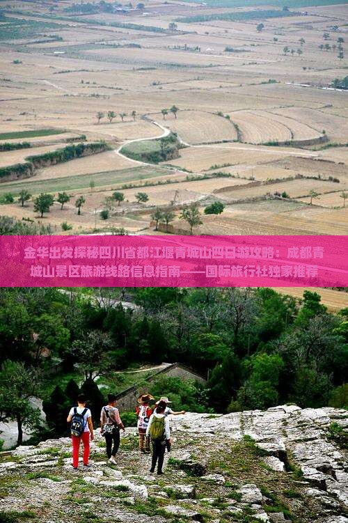 金华出发探秘四川省都江堰青城山四日游攻略：成都青城山景区旅游线路信息指南——国际旅行社独家推荐