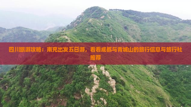 四川旅游攻略：南充出发五日游，看看成都与青城山的旅行信息与旅行社推荐