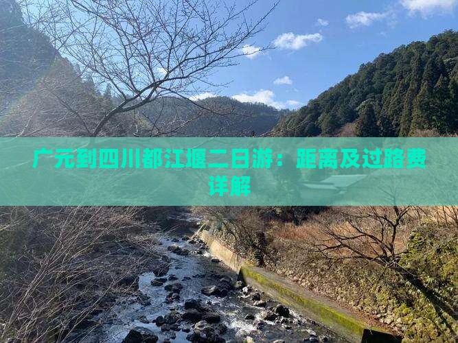 广元到四川都江堰二日游：距离及过路费详解