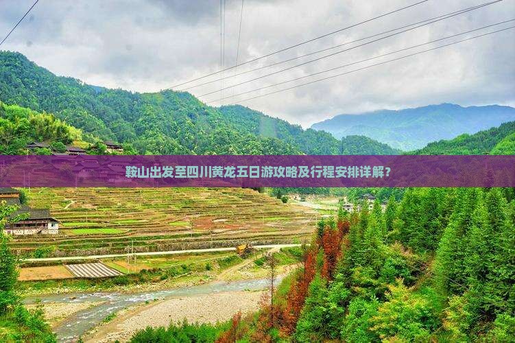 鞍山出发至四川黄龙五日游攻略及行程安排详解？