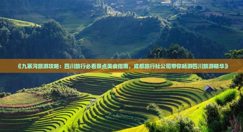 《九寨沟旅游攻略：四川旅行必看景点美食指南，成都旅行社公司带你畅游四川旅游精华》