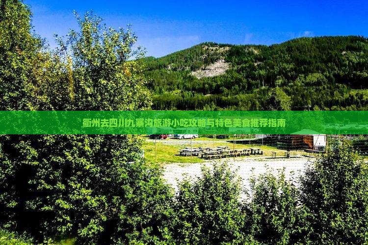衢州去四川九寨沟旅游小吃攻略与特色美食推荐指南