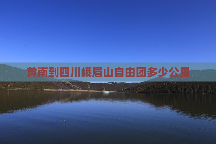 黄南到四川峨眉山自由团多少公里