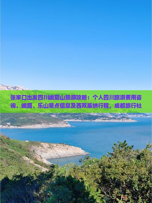 张家口出发四川峨眉山旅游攻略：个人四川旅游费用咨询，峨眉、乐山景点信息及西双版纳行程，成都旅行社国际服务一览