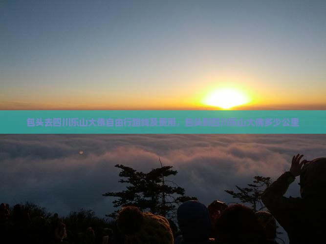 包头去四川乐山大佛自由行路线及费用，包头到四川乐山大佛多少公里