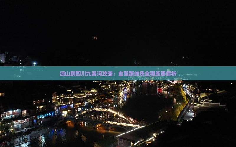 凉山到四川九寨沟攻略:自驾路线及全程距离解析 凉山到四川九寨沟攻略:自驾路线及全程距离解析