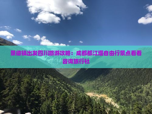 景德镇出发四川旅游攻略:成都都江堰自由行景点看看咨询旅行社 景德镇出发四川旅游攻略:成都都江堰自由行景点看看咨询旅行社