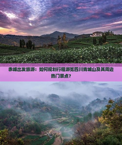 赤峰出发旅游：如何规划行程游览四川青城山及其周边热门景点？
