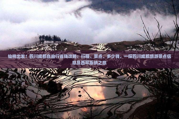仙桃出发！四川成都自由行省钱攻略：行程、景点、多少钱，一探四川成都旅游景点信息及西双版纳之旅