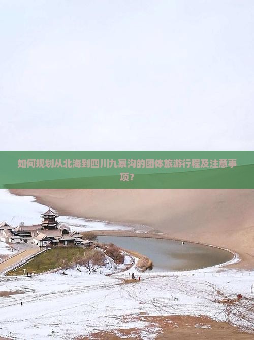如何规划从北海到四川九寨沟的团体旅游行程及注意事项？