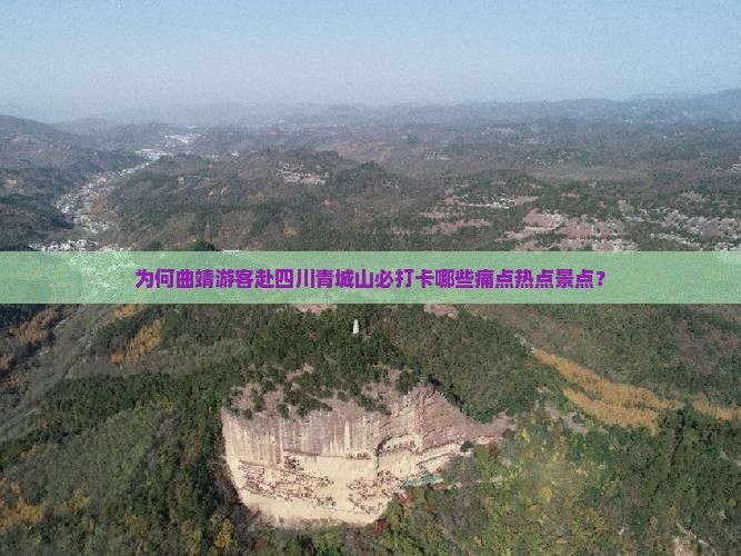 为何曲靖游客赴四川青城山必打卡哪些痛点热点景点？
