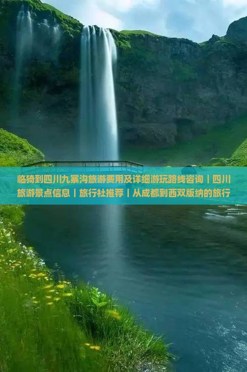 临猗到四川九寨沟旅游费用及详细游玩路线咨询｜四川旅游景点信息｜旅行社推荐｜从成都到西双版纳的旅行攻略