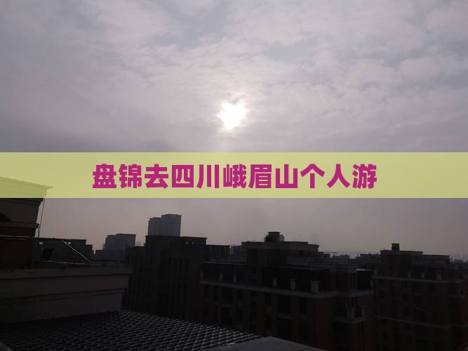 盘锦去四川峨眉山个人游