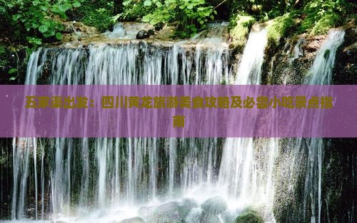 五家渠出发：四川黄龙旅游美食攻略及必尝小吃景点指南