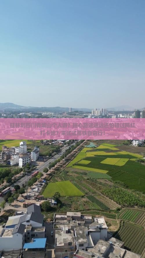 桂林到四川青城山个人游？担心路途遥远还怕错过网红打卡地？来试试高铁自由行！