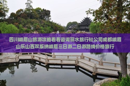 四川峨眉山旅游攻略看看咨询丽水旅行社公司成都峨眉山乐山西双版纳峨眉三日游二日游路线价格旅行