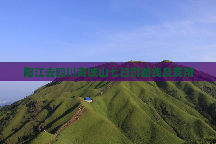 阳江去四川青城山七日游