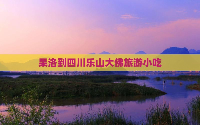 果洛到四川乐山大佛旅游小吃