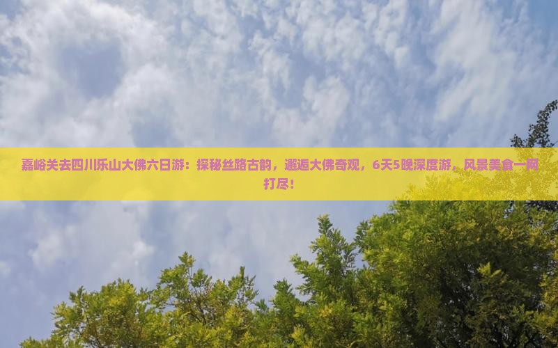 嘉峪关去四川乐山大佛六日游