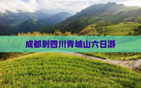 成都到四川青城山六日游
