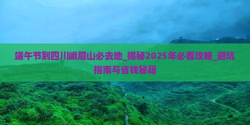 端午节到四川峨眉山必去地