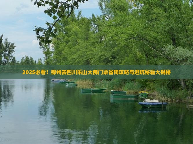 锦州去四川乐山大佛门票 锦州去四川乐山大佛门票