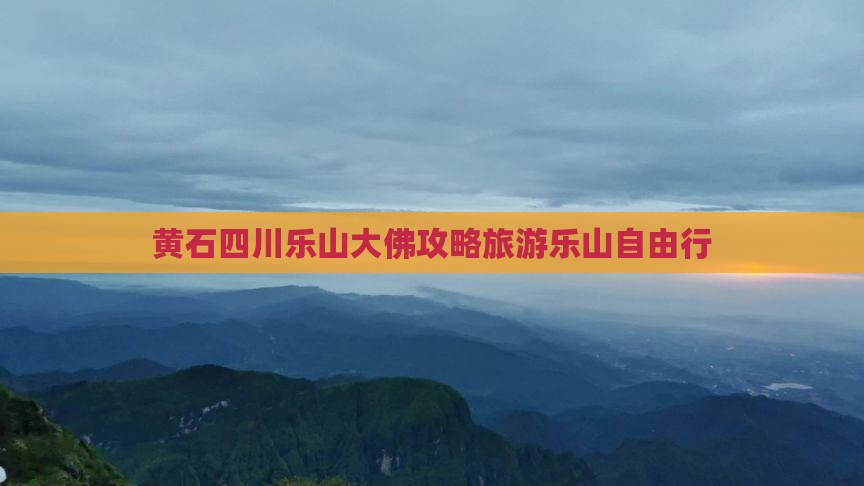 黄石去四川乐山大佛自由行