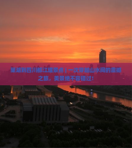 巢湖到四川都江堰景点