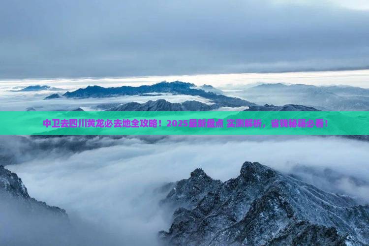 中卫去四川黄龙必去地