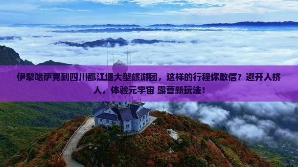 伊犁哈萨克到四川都江堰大型旅游团