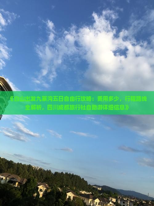 《白山出发九寨沟五日自由行攻略：费用多少，行程路线全解析，四川成都旅行社自助游详细信息》