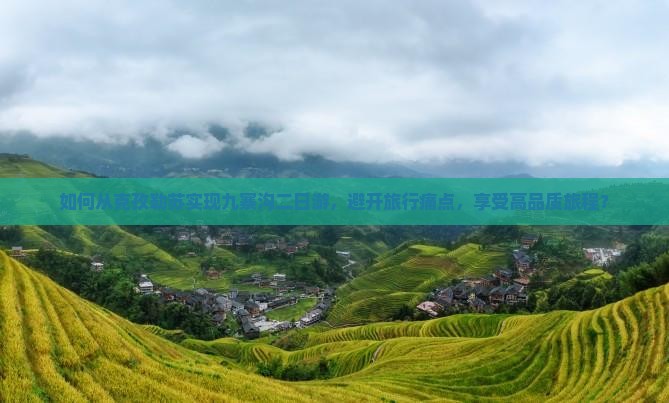 如何从克孜勒苏实现九寨沟二日游，避开旅行痛点，享受高品质旅程？