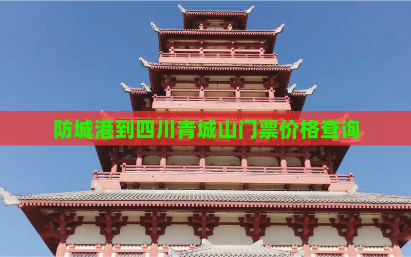防城港到四川青城山门票价格查询